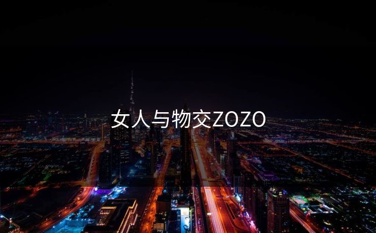 女人与物交ZOZO