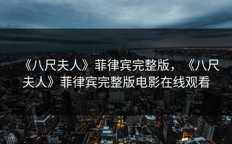 《八尺夫人》菲律宾完整版，《八尺夫人》菲律宾完整版电影在线观看