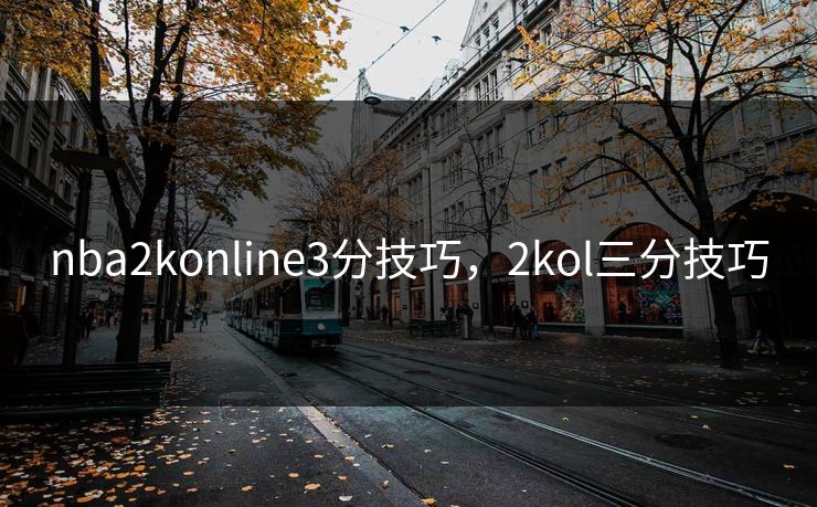 nba2konline3分技巧，2kol三分技巧
